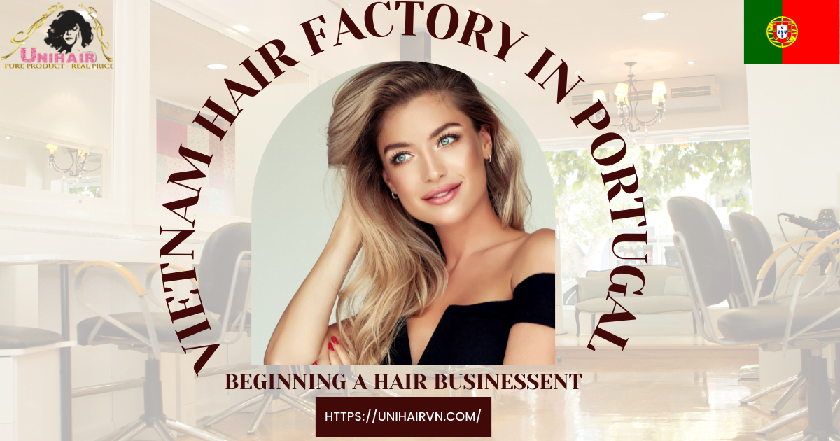 Vietnam hair factory in Portugal - Beginning a Hair Business