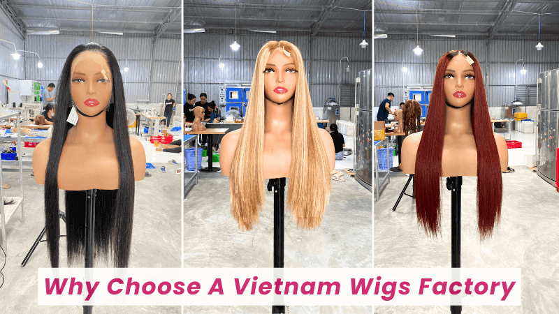 why choose a vietnam wigs factory