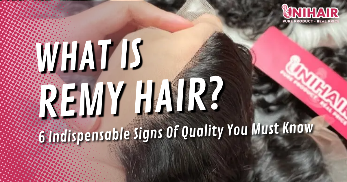 what-is-remy-hair-6-indispensable-signs-of-quality-you-must-know