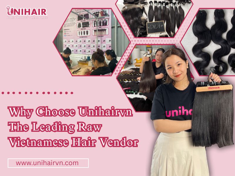 Raw Vietnamese Hair Vendors: How to Choose the Best Supplier 5 Why Choose Unihairvn – Leading Raw Vietnamese Hair Vendor